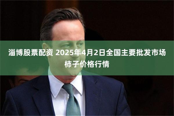 淄博股票配资 2025年4月2日全国主要批发市场柿子价格行情