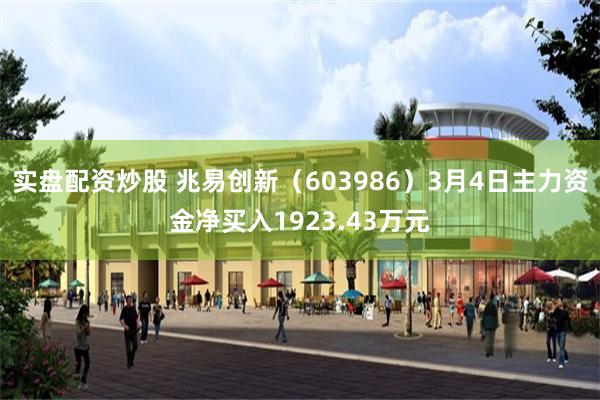 实盘配资炒股 兆易创新（603986）3月4日主力资金净买入1923.43万元