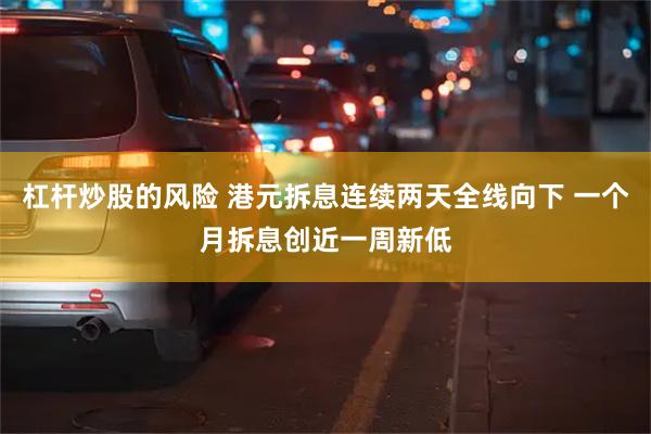 杠杆炒股的风险 港元拆息连续两天全线向下 一个月拆息创近一周新低