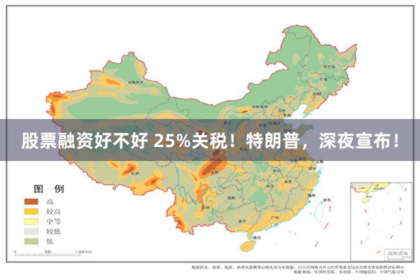 股票融资好不好 25%关税！特朗普，深夜宣布！