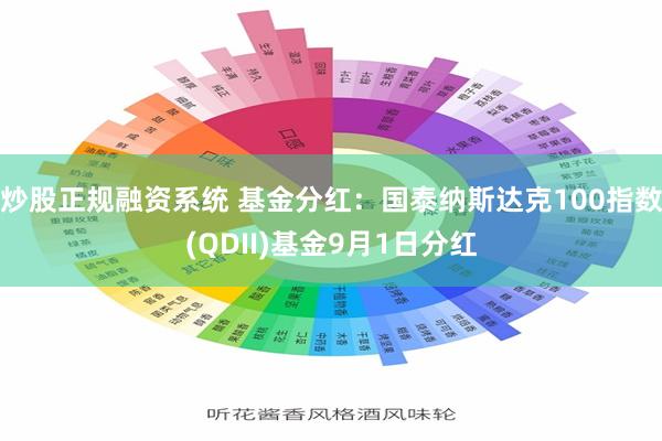 炒股正规融资系统 基金分红：国泰纳斯达克100指数(QDII)基金9月1日分红